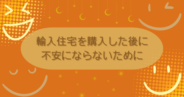 輸入住宅を購入した後に不安にならないために