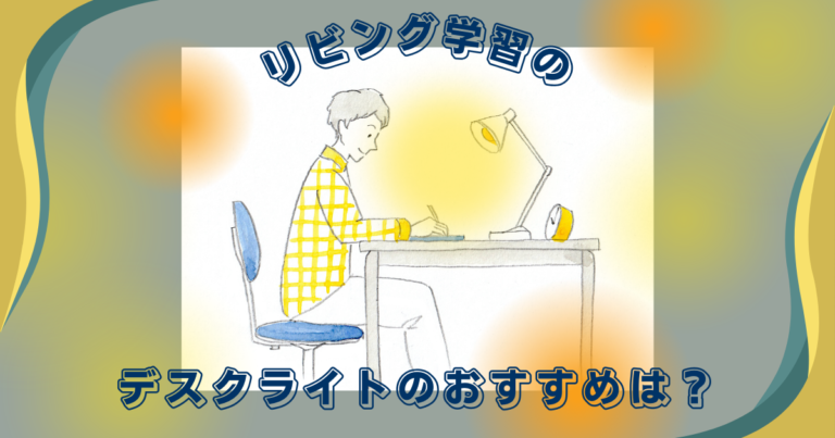 リビング学習のデスクライトのおすすめは？選び方のポイント