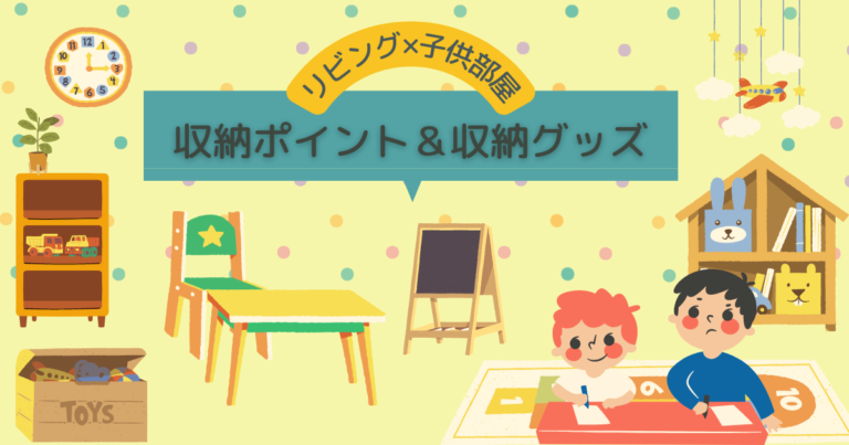 リビングに子供部屋を作るときの収納ポイントと収納グッズ