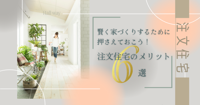 賢く家づくりするために押さえておこう!注文住宅のメリット6選