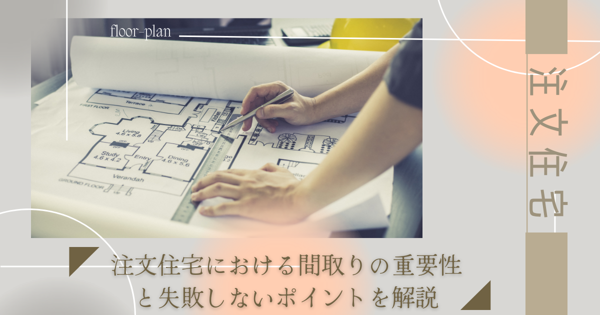 注文住宅における間取りの重要性と失敗しないポイントを解説