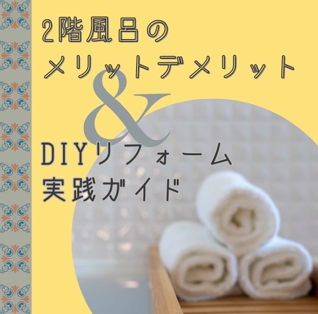 2階風呂のメリットデメリットとDIYリフォーム実践ガイド