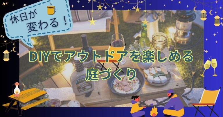 休日が変わる！DIYでアウトドアを楽しめる庭づくり