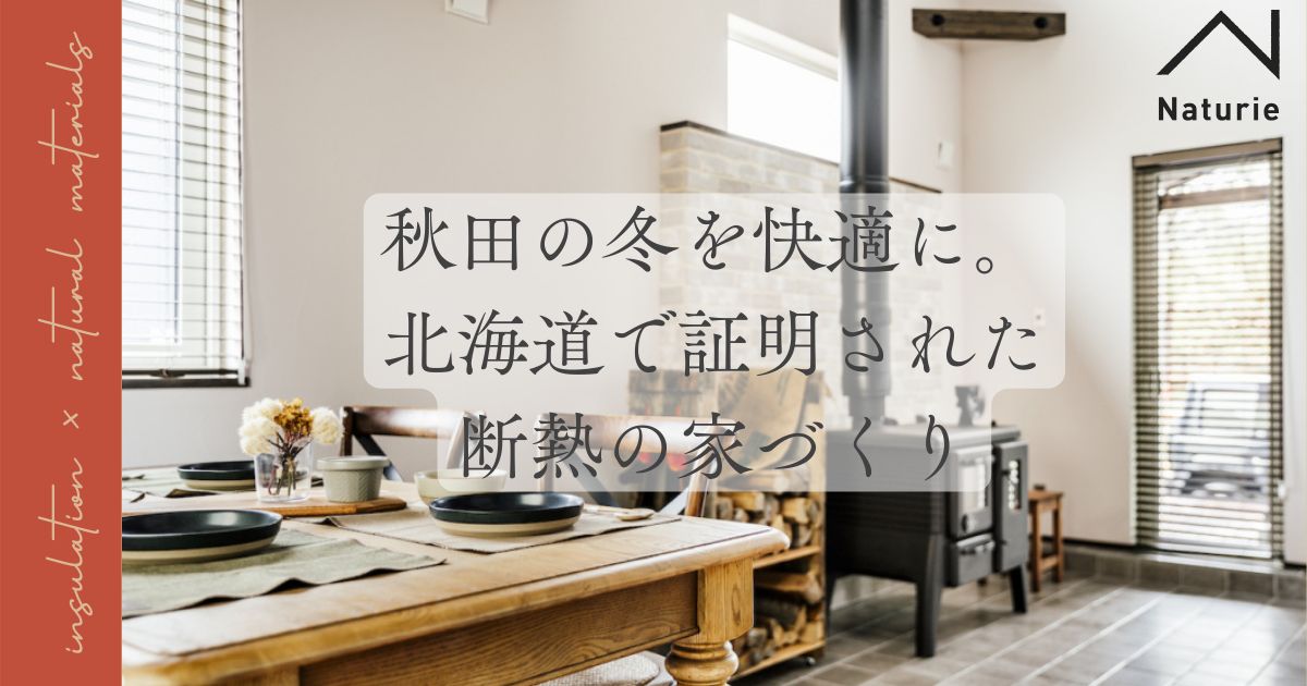 秋田の冬を快適に。北海道で証明された断熱の家づくり