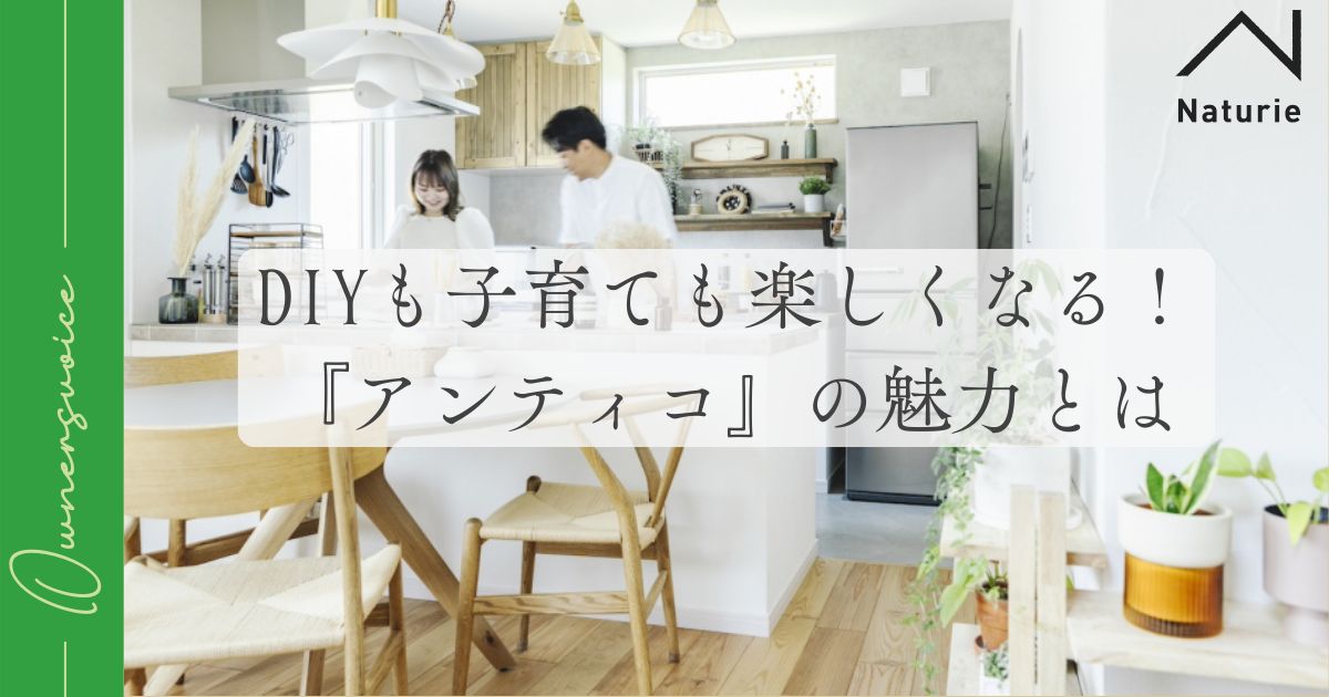 DIYも子育ても楽しくなる！ナチュリエ『アンティコ』の魅力とは