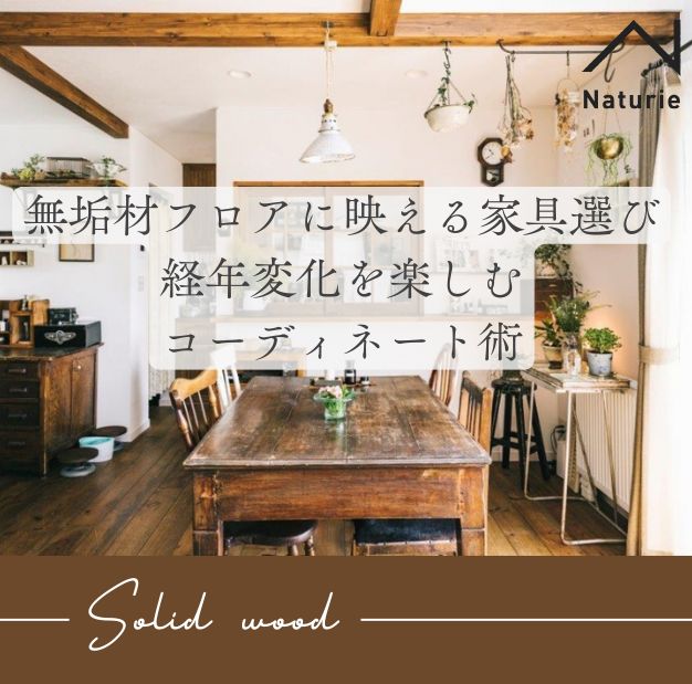 無垢材フロアに映える家具選び｜経年変化を楽しむコーディネート術