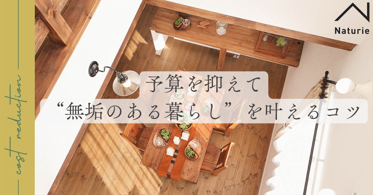 予算を抑えて“無垢のある暮らし”を叶えるコツ