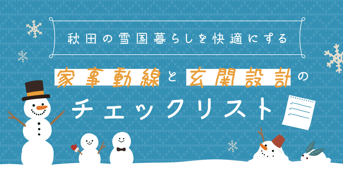 秋田の雪国暮らしを快適にする「家事動線」と「玄関設計」のチェックリスト