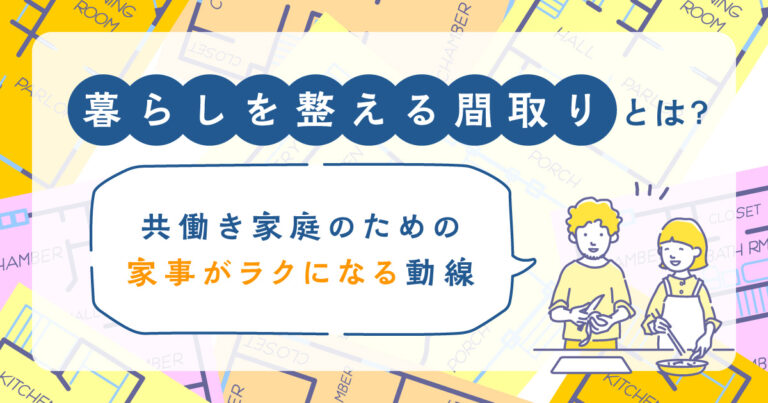 暮らしを整える間取りとは？共働き家庭のための家事がラクになる動線