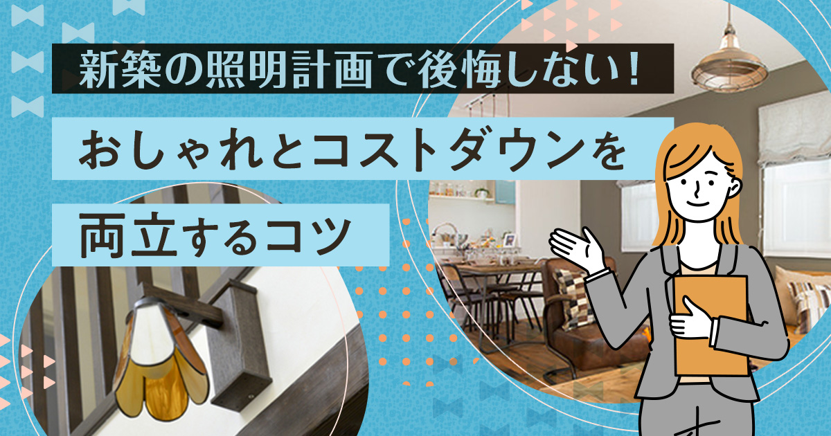 新築の照明計画で後悔しない!「おしゃれ」と「コストダウン」を両立するコツ